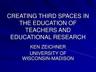 CREATING THIRD SPACES IN THE EDUCATION OF TEACHERS AND EDUCATIONAL RESEARCH