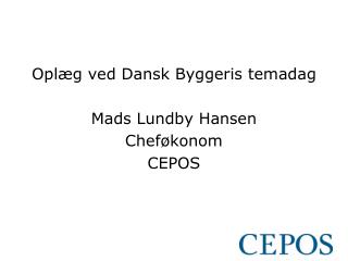 Oplæg ved Dansk Byggeris temadag Mads Lundby Hansen Cheføkonom CEPOS