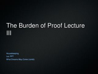 The Burden of Proof Lecture III