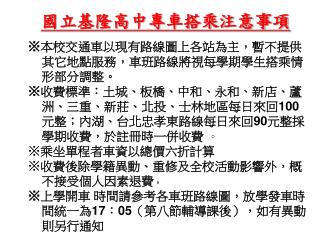 ※ 本校交通車以現有路線圖上各站為主，暫不提供 其它地點服務，車班路線將視每學期學生搭乘情 形部分調整。 ※ 收費標準：土城、板橋、中和、永和、新店、蘆