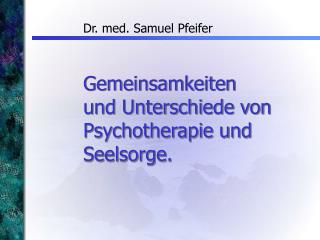 Gemeinsamkeiten und Unterschiede von Psychotherapie und Seelsorge.
