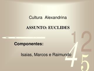 Cultura Alexandrina ASSUNTO: EUCLIDES