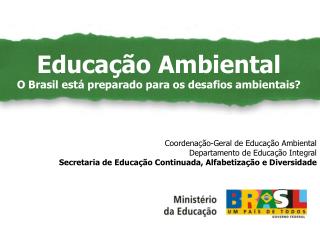 Educação Ambiental como Políticas Públicas Coordenação-Geral de Educação Ambiental