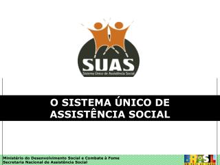 O SISTEMA ÚNICO DE ASSISTÊNCIA SOCIAL