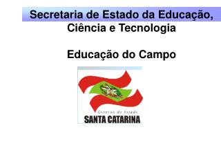 Secretaria de Estado da Educação, Ciência e Tecnologia Educação do Campo