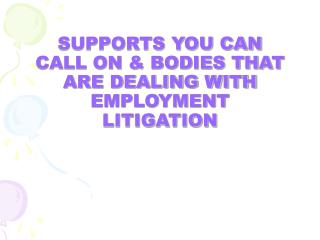 SUPPORTS YOU CAN CALL ON &amp; BODIES THAT ARE DEALING WITH EMPLOYMENT LITIGATION