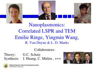 Collaborators: Theory: 	 G.C . Schatz Synthesis: 	J. Huang, C. Mirkin , +++