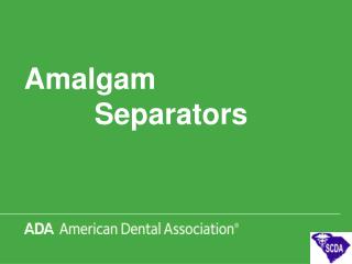 Amalgam 		Separators