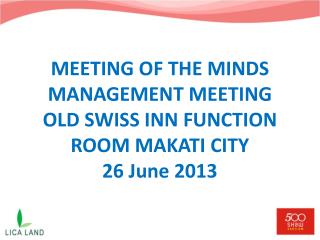 MEETING OF THE MINDS MANAGEMENT MEETING OLD SWISS INN FUNCTION ROOM MAKATI CITY 26 June 2013