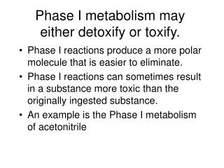 Phase I metabolism may either detoxify or toxify.