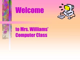 Welcome to Mrs. Williams’ Computer Class