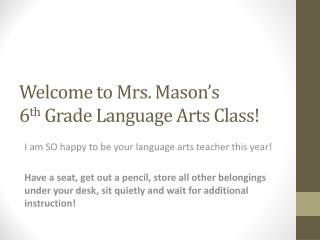 Welcome to Mrs. Mason’s 6 th Grade Language Arts Class!