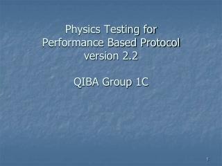 Physics Testing for Performance Based Protocol version 2.2 QIBA Group 1C