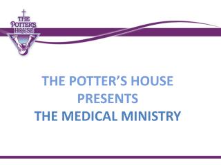 THE POTTER’S HOUSE PRESENTS THE MEDICAL MINISTry