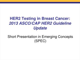 HER2 Testing in Breast Cancer: 2013 ASCO/CAP HER2 Guideline Update