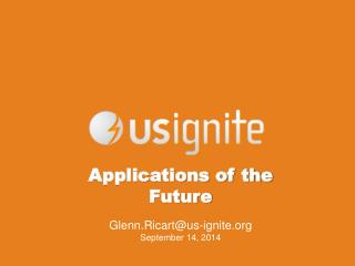 Applications of the Future Glenn.Ricart@us-ignite September 14, 2014