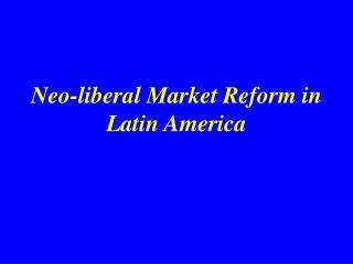 Neo-liberal Market Reform in Latin America