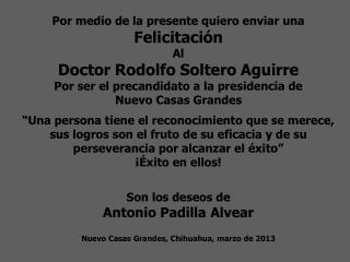 Por medio de la presente quiero enviar una Felicitación Al Doctor Rodolfo Soltero Aguirre