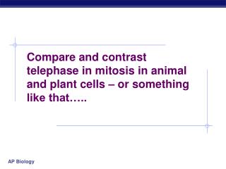 Compare and contrast telephase in mitosis in animal and plant cells – or something like that…..