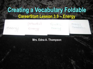 Creating a Vocabulary Foldable CareerStart Lesson 3.9 – Energy Mrs. Edna A. Thompson