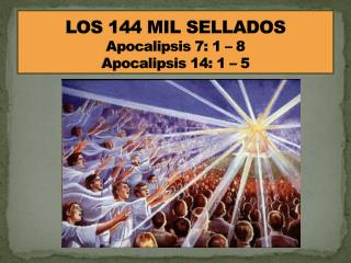 LOS 144 MIL SELLADOS Apocalipsis 7: 1 – 8 Apocalipsis 14: 1 – 5