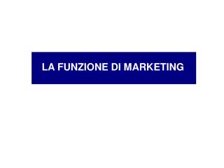 LA FUNZIONE DI MARKETING