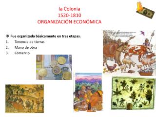 la Colonia 1520-1810 ORGANIZACIÓN ECONÓMICA