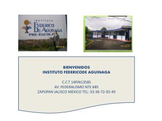 BIENVENIDOS INSTITUTO FEDERICODE AGUINAGA C.C.T 14PJN1358S AV. FEDERALISMO NTE 685