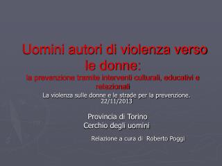 La violenza sulle donne e le strade per la prevenzione. 22/11/2013 Provincia di Torino