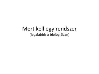 Mert kell egy rendszer (legalábbis a biológiában)