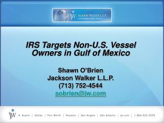 IRS Targets Non-U.S. Vessel Owners in Gulf of Mexico Shawn O’Brien Jackson Walker L.L.P.