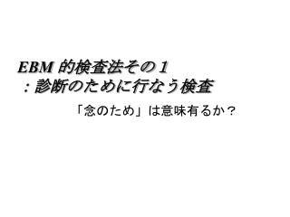 EBM 的検査法その１ ：診断のために行なう検査