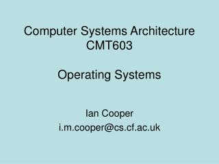 Computer Systems Architecture CMT603 Operating Systems