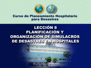 LECCIÓN 8 PLANIFICACIÓN Y ORGANIZACIÓN DE SIMULACROS DE DESASTRES EN HOSPITALES