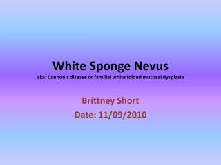 White Sponge Nevus aka: Cannon's disease or familial white folded mucosal dysplasia