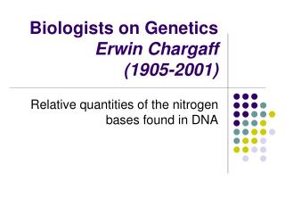 Biologists on Genetics Erwin Chargaff (1905-2001)