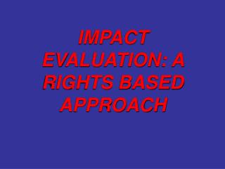 IMPACT EVALUATION: A RIGHTS BASED APPROACH