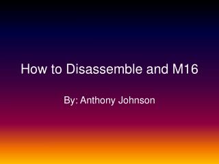 How to Disassemble and M16