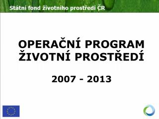 OPERAČNÍ PROGRAM ŽIVOTNÍ PROSTŘEDÍ 2007 - 2013