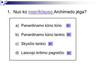 1. Nuo ko nepriklauso Archimedo jėga?