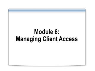 Module 6: Managing Client Access