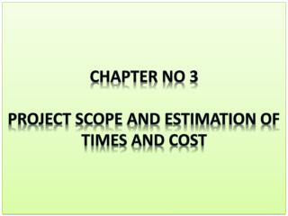 Chapter No 3 Project Scope and Estimation of Times and Cost
