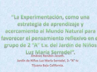 Jiménez Rendón Janeth. Jardín de Niños Luz María Serradel, 2- “A” tv Tijuana Baja California.