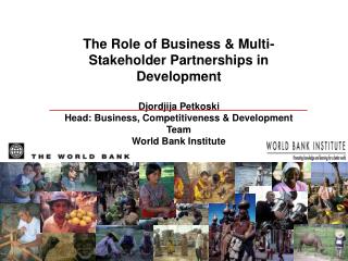 The Role of Business & Multi-Stakeholder Partnerships in Development Djordjija Petkoski Head: Business, Competitiven