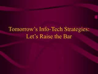 Tomorrow’s Info-Tech Strategies: Let’s Raise the Bar