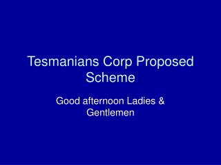 Tesmanians Corp Proposed Scheme