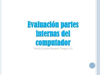 Evaluación partes internas del computador Wendy Loraine Sanabria Vargas 10-3