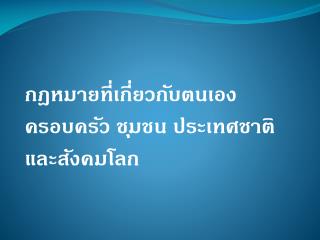 กฎหมายที่เกี่ยวกับตนเอง ครอบครัว ชุมชน ประเทศชาติและสังคมโลก