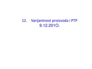 12.	Varijantnost proizvoda i PTP 9.12.201O .