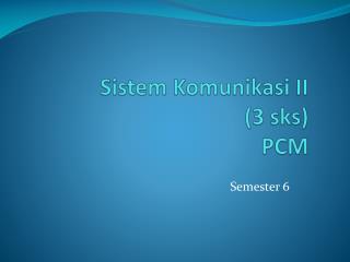 Sistem Komunikasi II (3 sks ) PCM